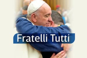 Encyclique du Pape François : FRATELLI TUTTI. Un rêve à portée de nos mains