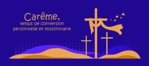 Le Carême, temps de conversion personnelle et missionnaire
